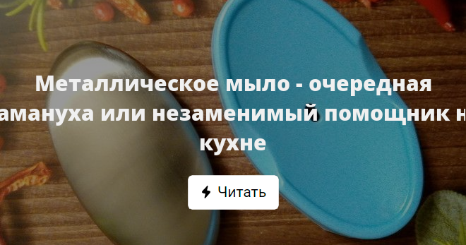 Металлическое мыло - очередная замануха или незаменимый помощник на кухне