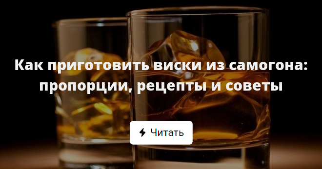 Как приготовить виски из самогона: пропорции, рецепты и советы